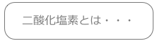 二酸化塩素とは・・・