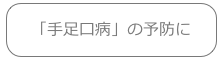 「手足口病」の予防に